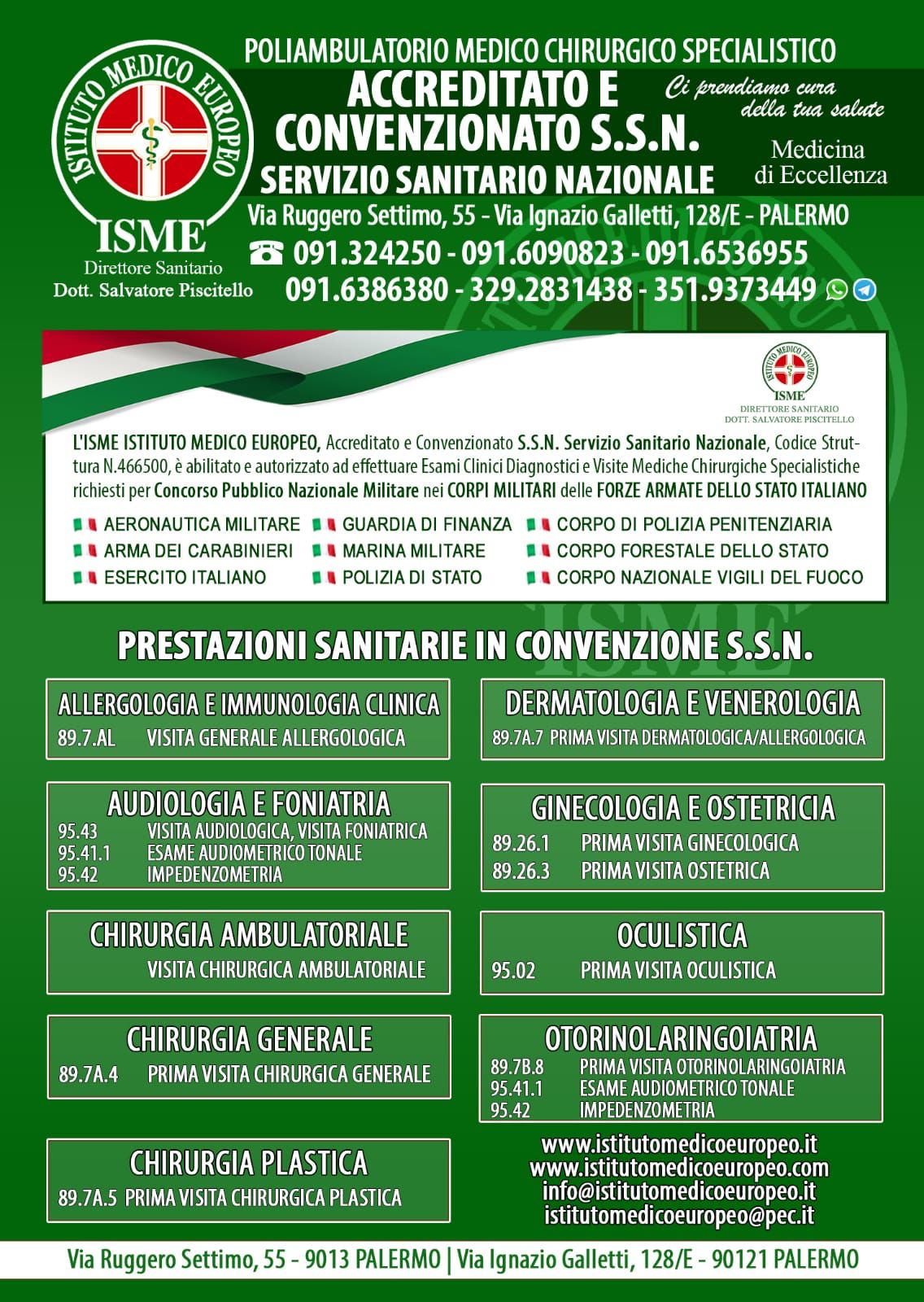 ISME - Istituto Medico Europeo Palermo, direttore sanitario Salvatore Piscitello, CONVENZIONATO SSN SERVIZIO SANITARIO NAZIONALE, Allergologia e Immunologia clinica, Audiologia, Chirurgia Ambulatoriale, Chirurgia Estetica, Chirurgia Funzionale ed estetica del naso, Chirurgia Generale, Chirurgia Laparoscopica, Chirurgia Plastica e Ricostruttiva, Dermatologia e Venereologia, Diagnostica per immagini, Endocrinologia e malattie del ricambio, Foniatria, Ginecologia ed Ostetricia, Medicina Interna, Oculistica, Otorinolaringoiatria e Chirurgia Cervico - Facciale, Otorinolaringoiatria Pediatrica, Pediatria e Neonatologia, Psicologia Clinica, CONVENZIONATO PALERMO, SSN PALERMO